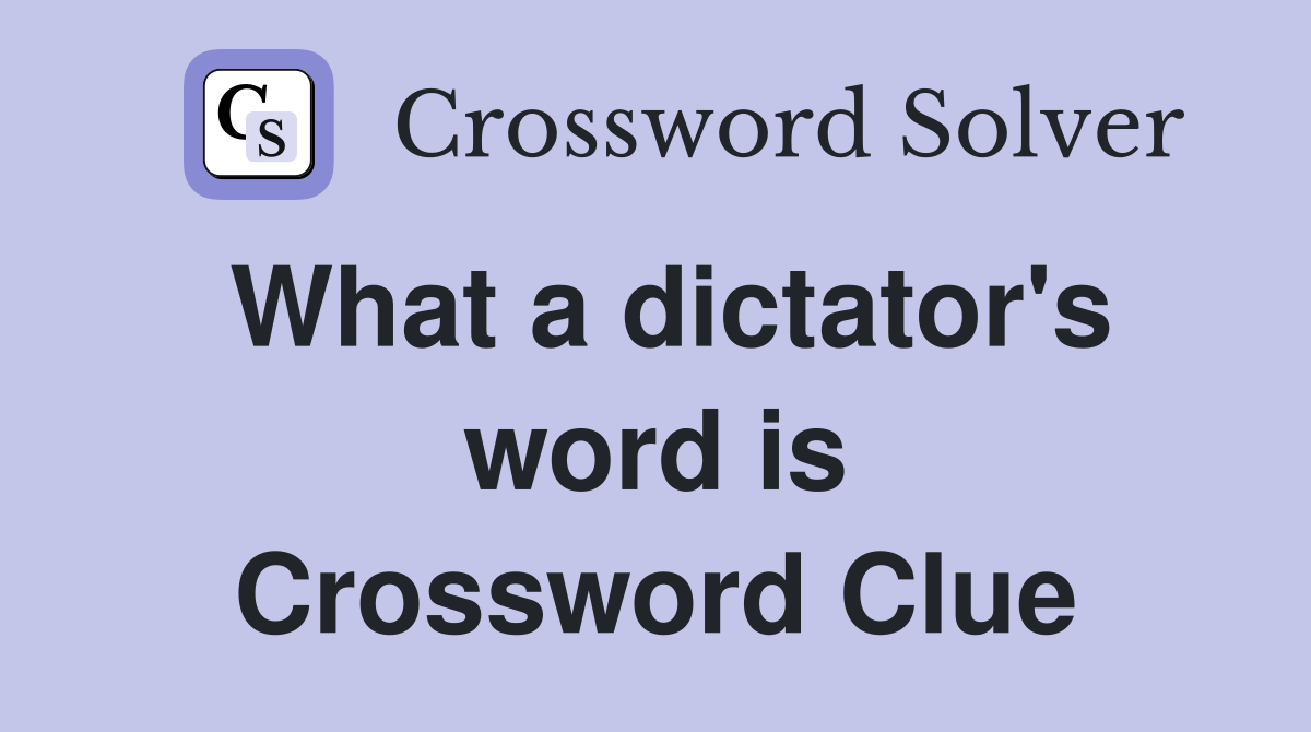 What a dictator's word is Crossword Clue