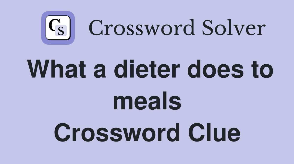 What a dieter does to meals Crossword Clue