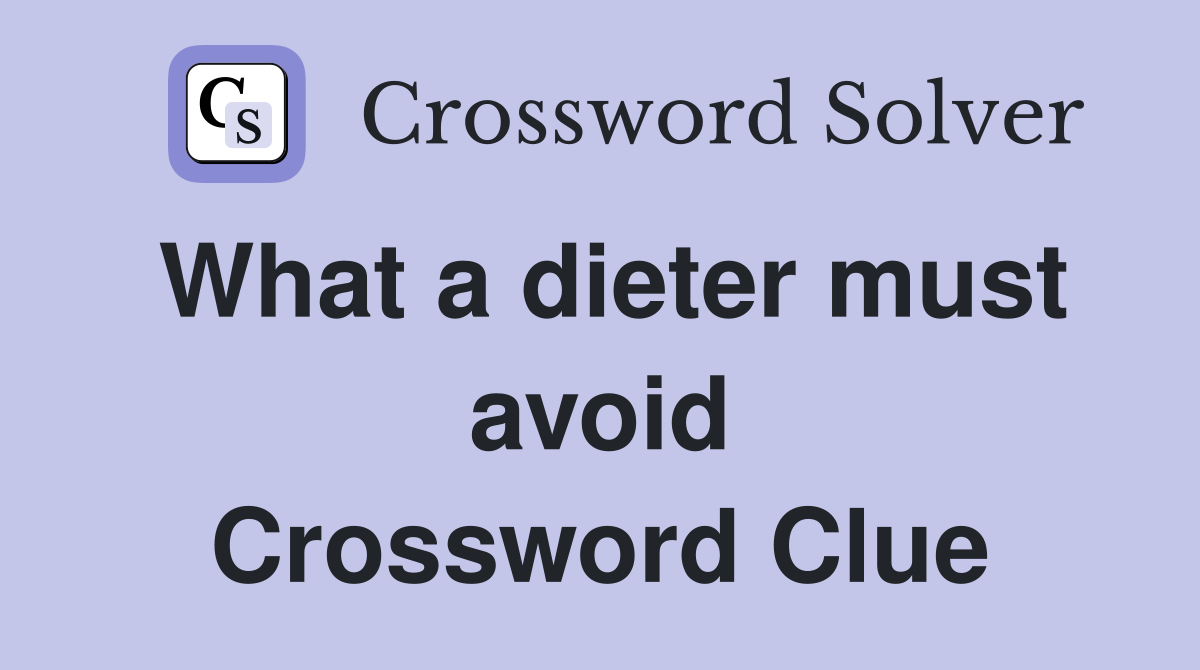 What a dieter must avoid Crossword Clue