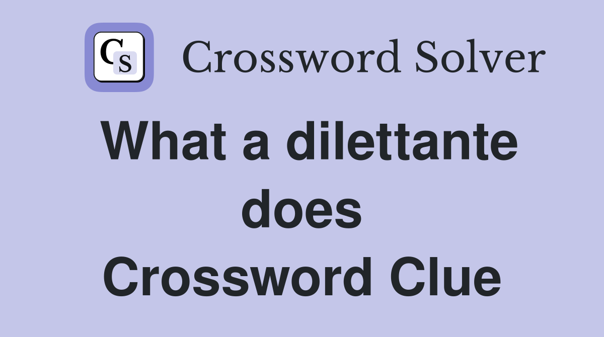 What a dilettante does Crossword Clue