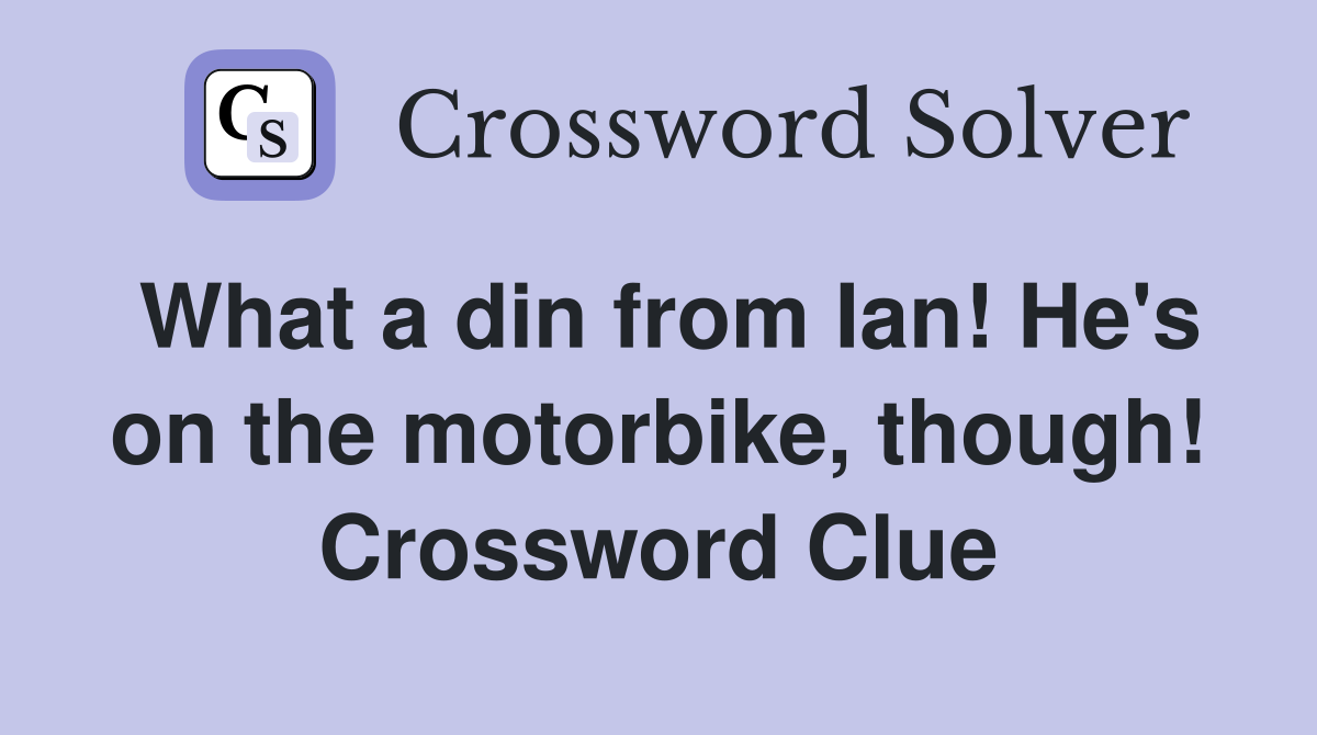 What a din from Ian! He's on the motorbike, though! Crossword Clue