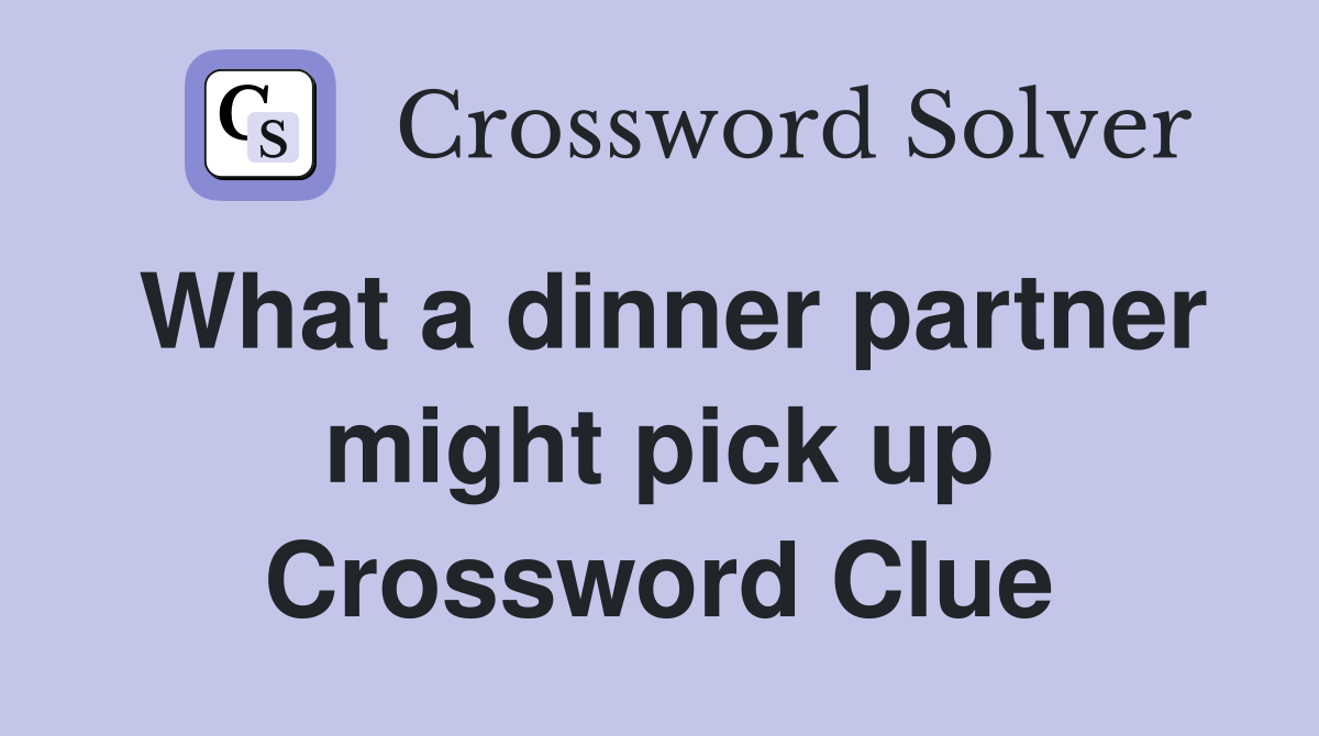 What a dinner partner might pick up Crossword Clue