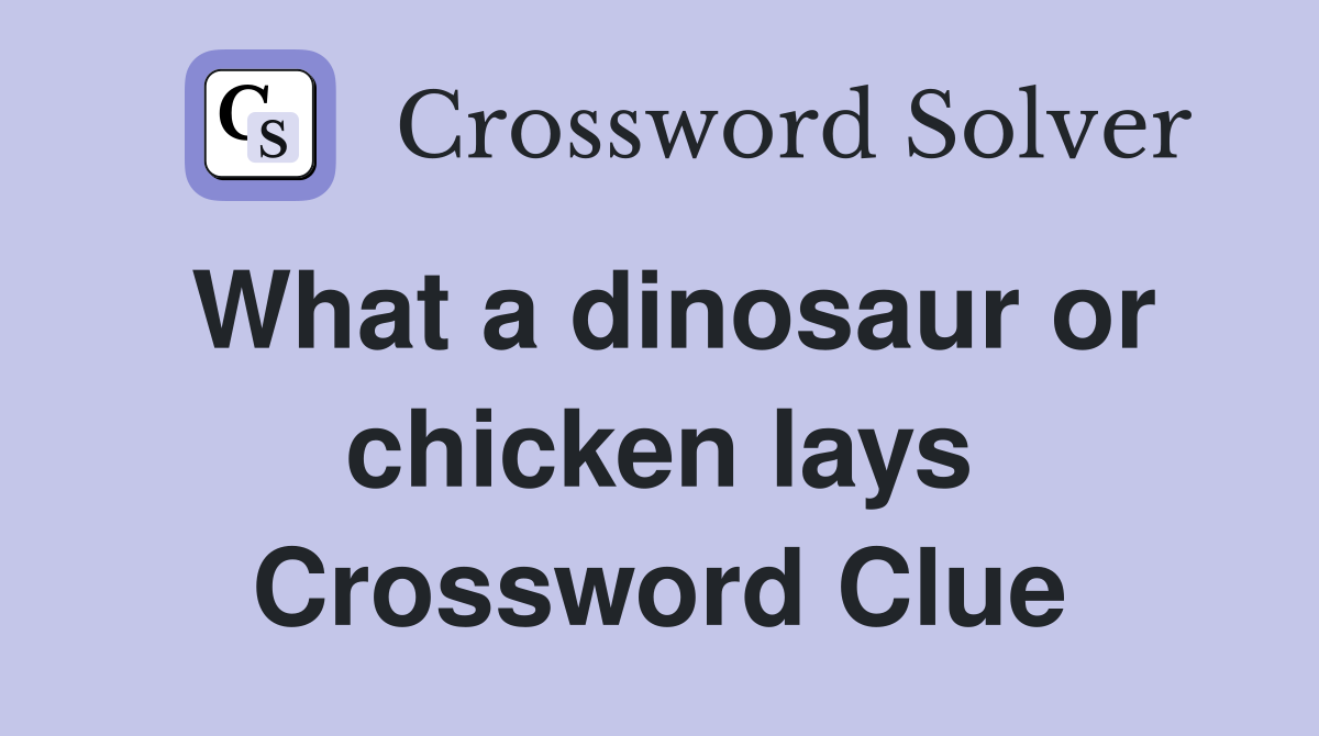 What a dinosaur or chicken lays Crossword Clue
