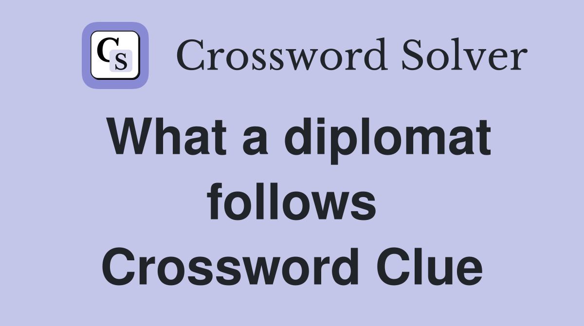 What a diplomat follows Crossword Clue