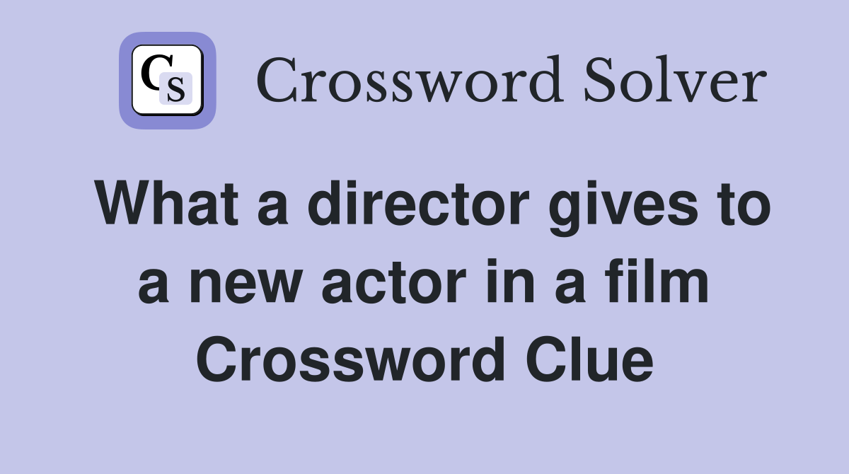 What a director gives to a new actor in a film Crossword Clue