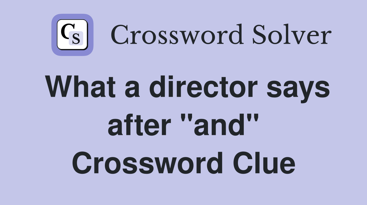 What a director says after "and" Crossword Clue