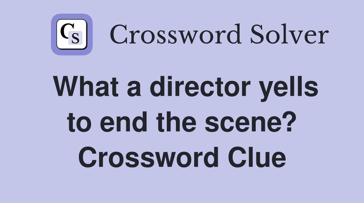 What a director yells to end the scene? Crossword Clue