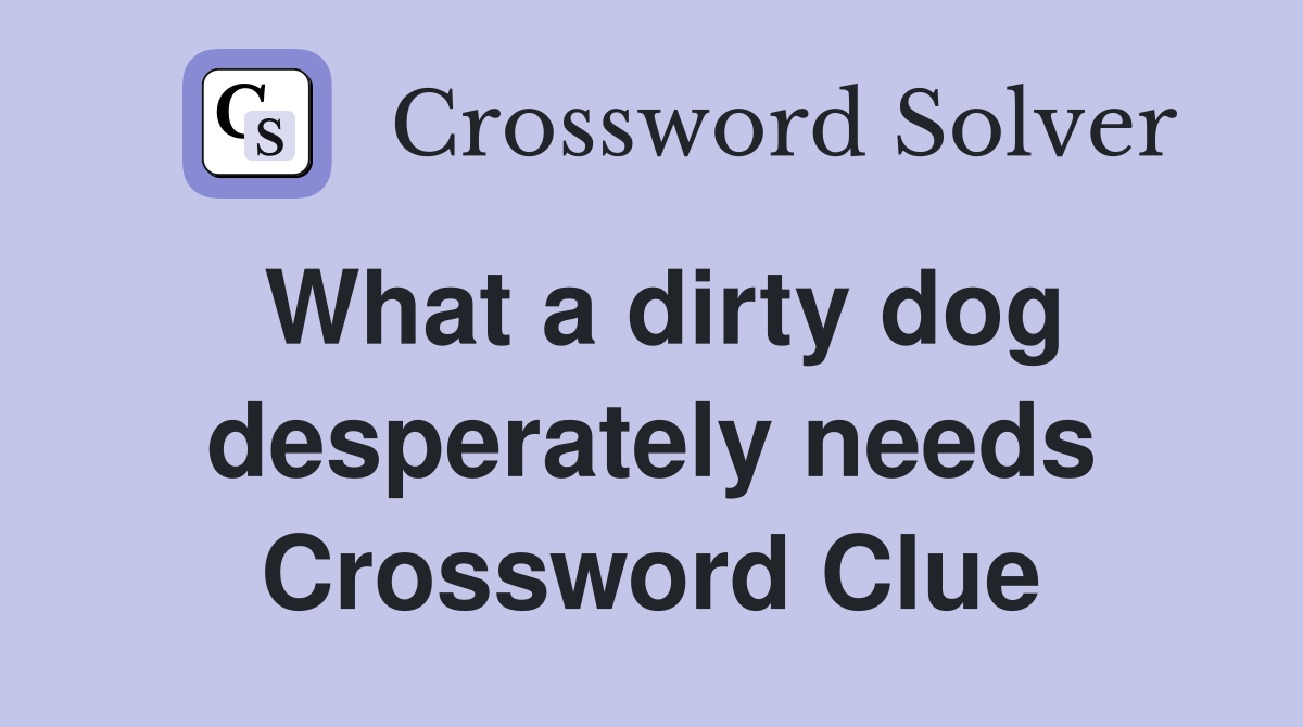 What a dirty dog desperately needs Crossword Clue