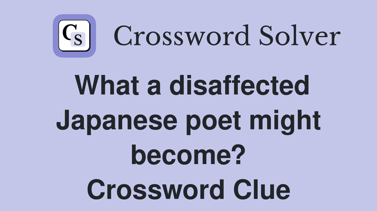 What a disaffected Japanese poet might become? Crossword Clue