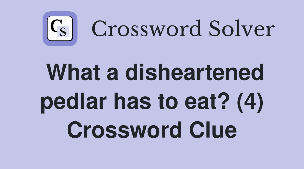 What a disheartened pedlar has to eat? (4) Crossword Clue