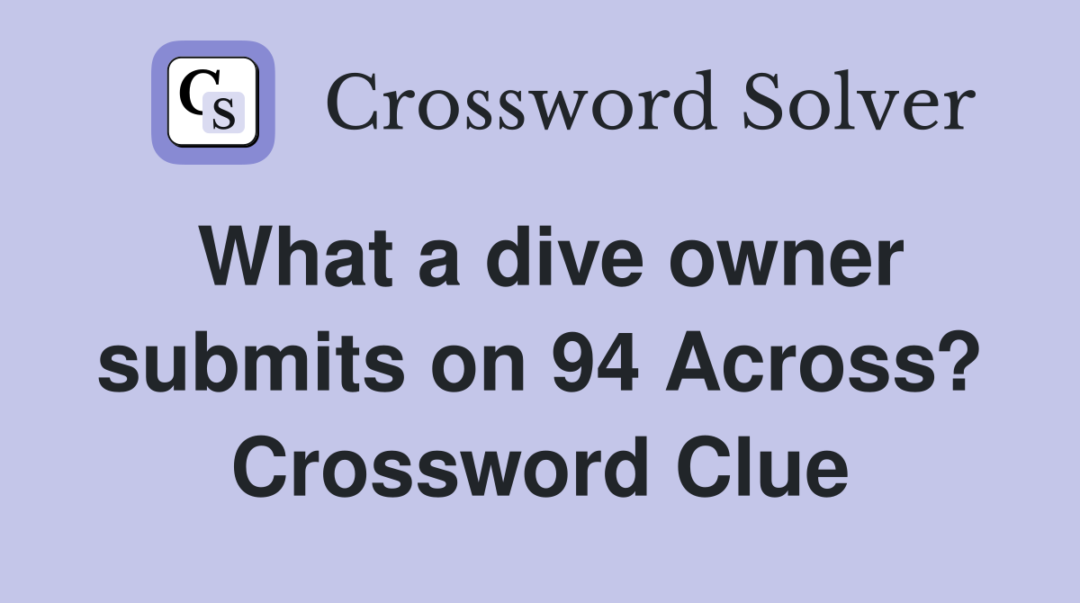 What a dive owner submits on 94 Across? Crossword Clue