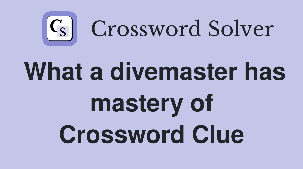 What a divemaster has mastery of Crossword Clue