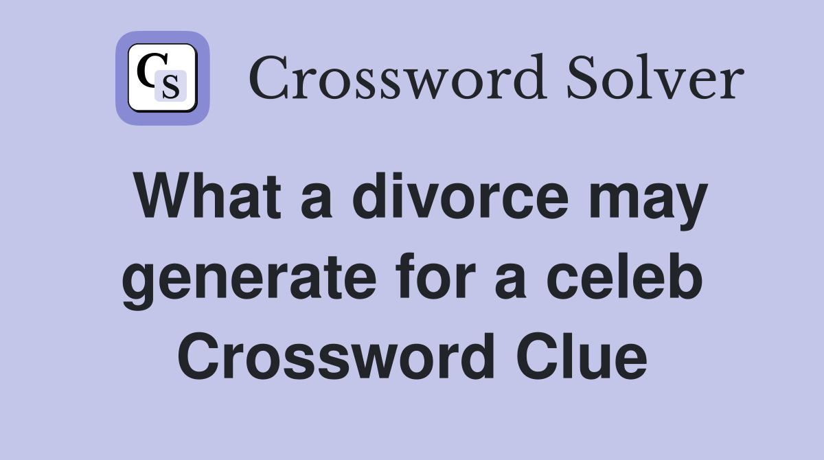 What a divorce may generate for a celeb Crossword Clue