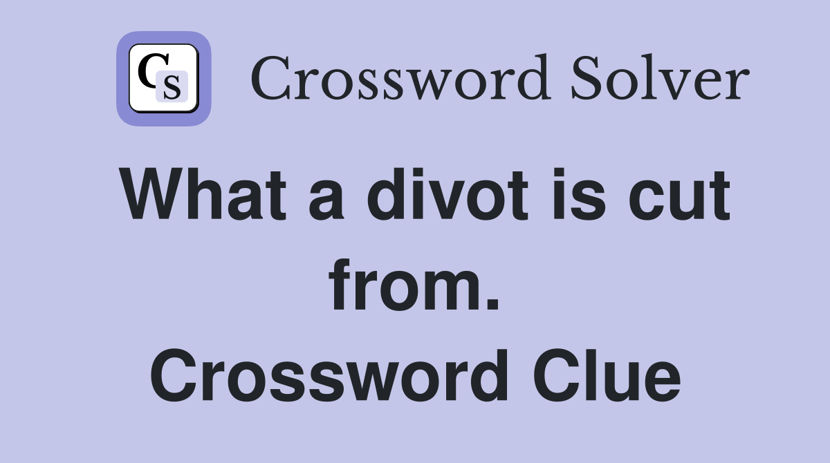 What a divot is cut from. Crossword Clue