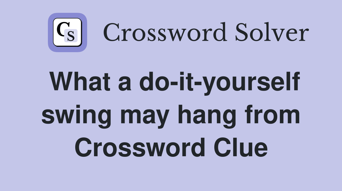 What a do-it-yourself swing may hang from Crossword Clue