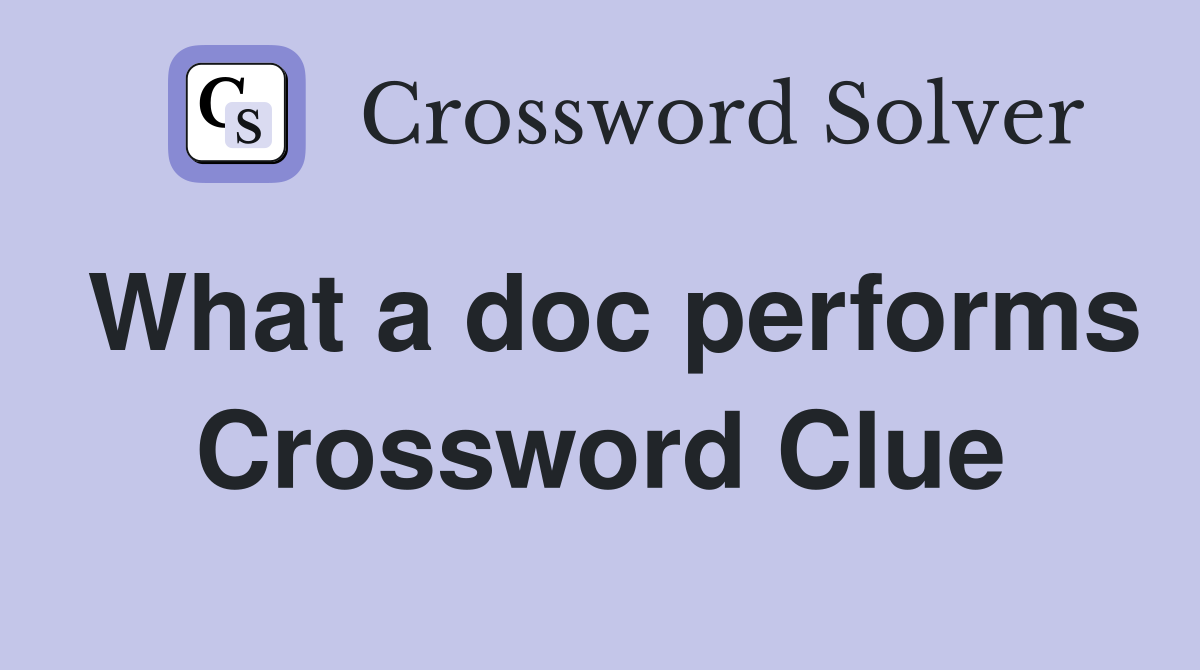 What a doc performs Crossword Clue