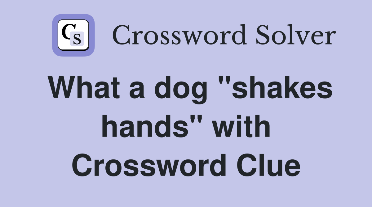 What a dog "shakes hands" with Crossword Clue