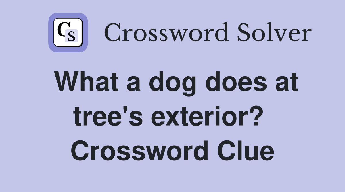 What a dog does at tree's exterior?  Crossword Clue