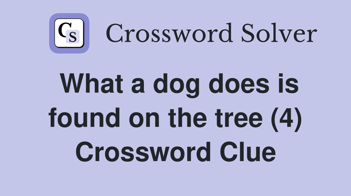 What a dog does is found on the tree (4) Crossword Clue