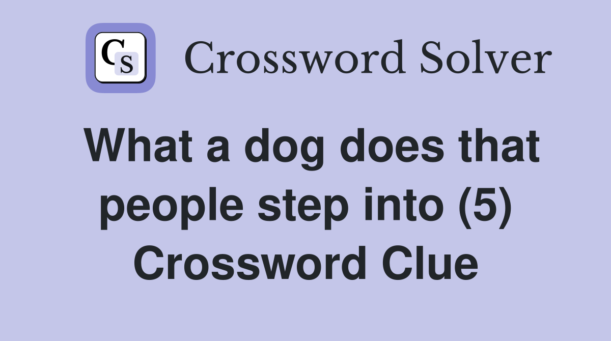 What a dog does that people step into (5) Crossword Clue
