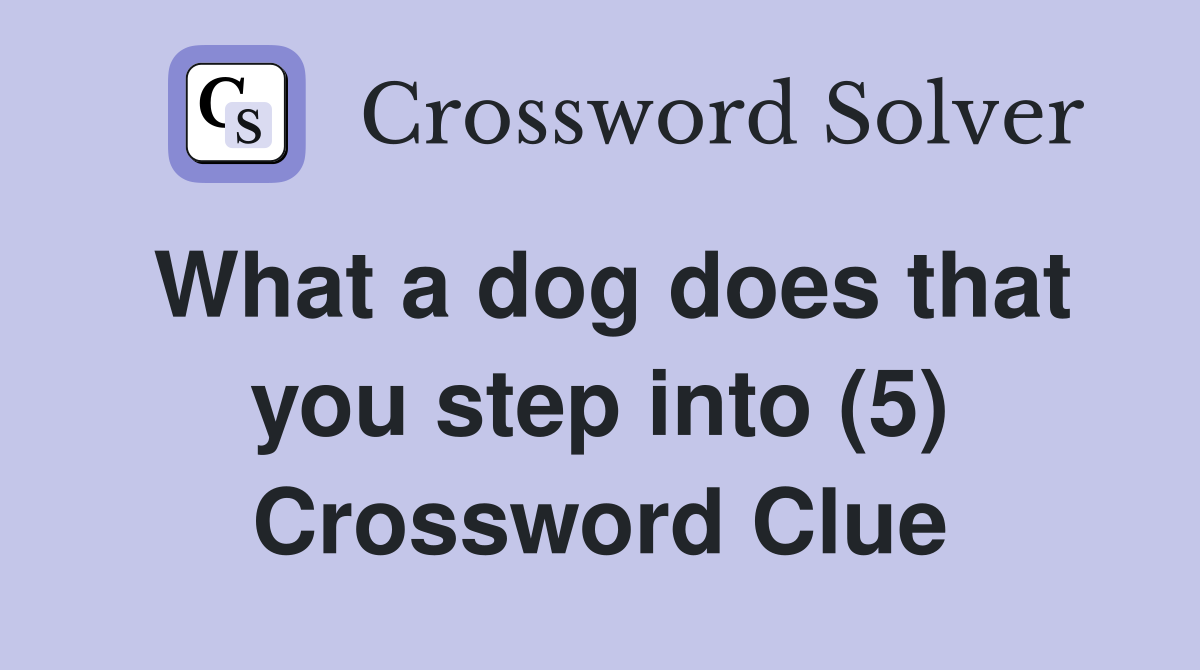 What a dog does that you step into (5) Crossword Clue