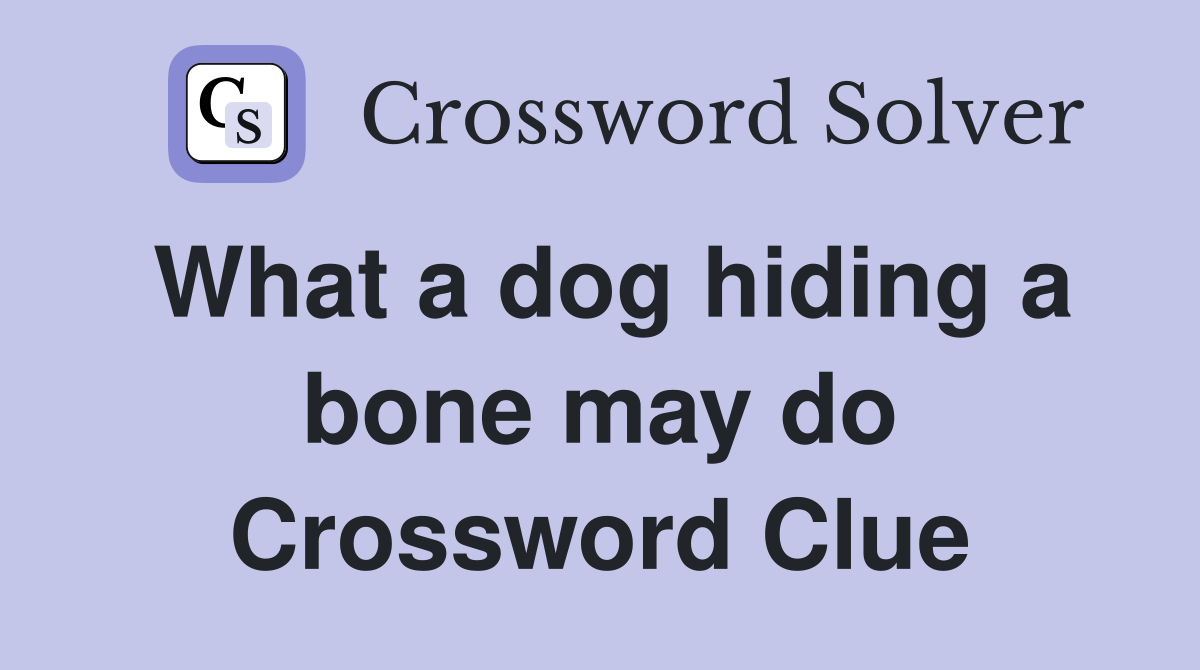 What a dog hiding a bone may do Crossword Clue
