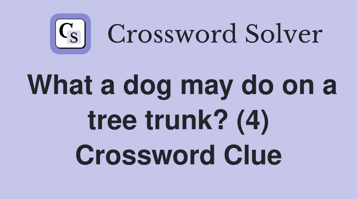 What a dog may do on a tree trunk? (4) Crossword Clue