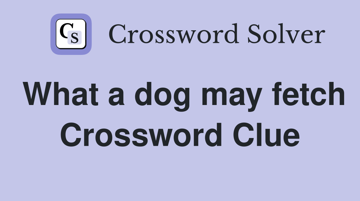 What a dog may fetch Crossword Clue