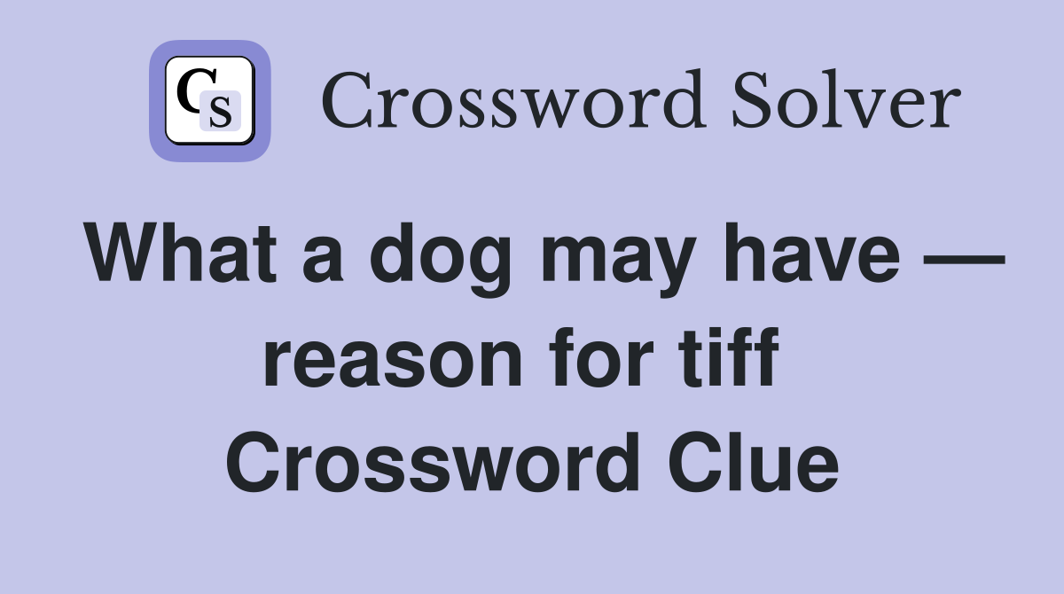 What a dog may have — reason for tiff  Crossword Clue