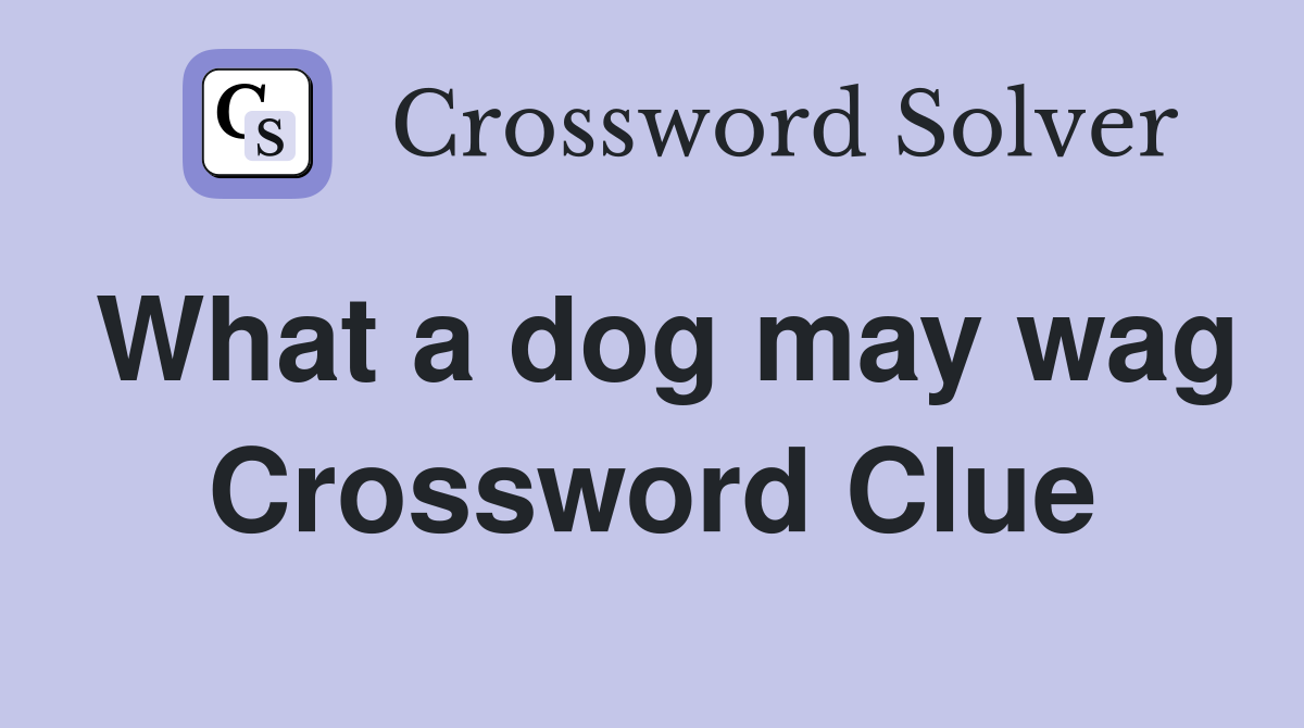 What a dog may wag Crossword Clue
