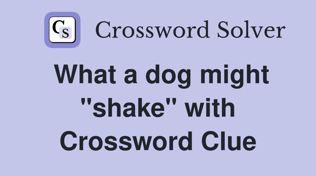 What a dog might "shake" with Crossword Clue