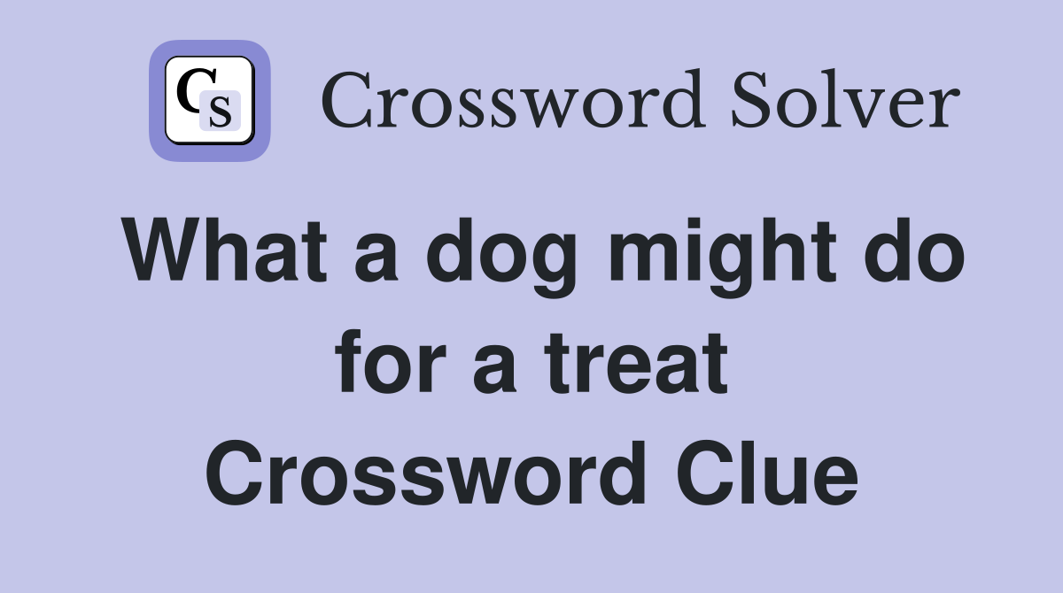 What a dog might do for a treat Crossword Clue