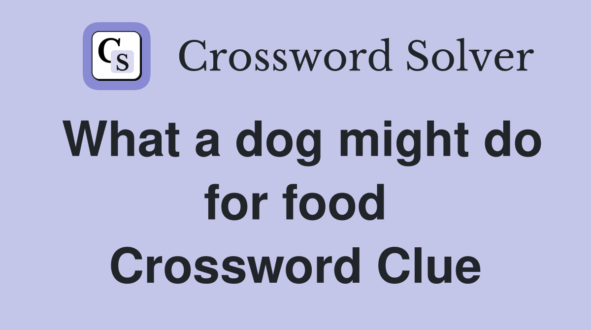 What a dog might do for food Crossword Clue