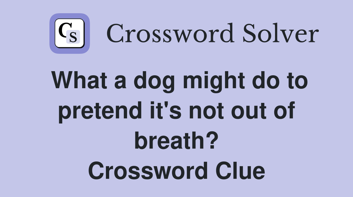 What a dog might do to pretend it's not out of breath? Crossword Clue