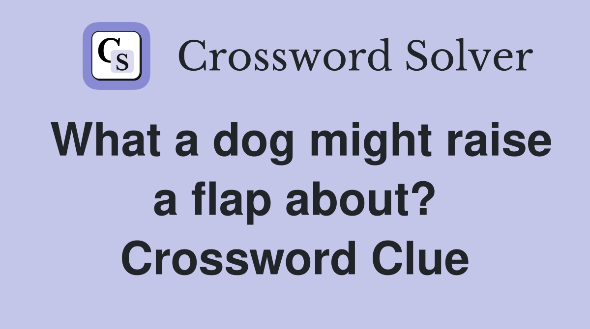 What a dog might raise a flap about? Crossword Clue