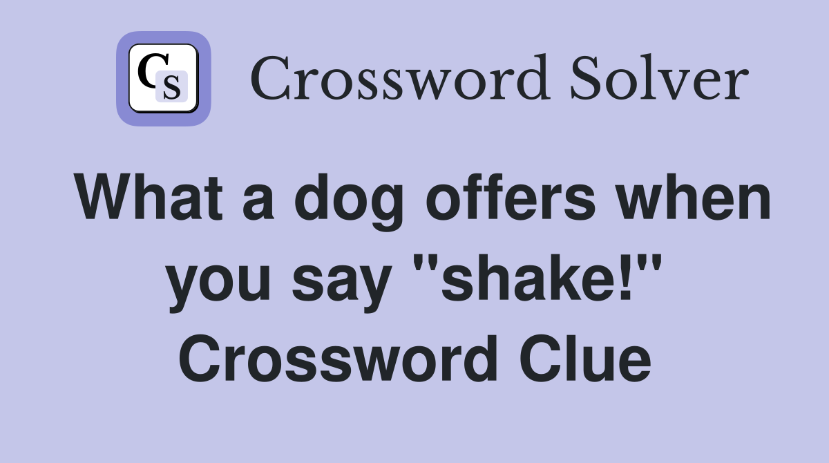 What a dog offers when you say "shake!" Crossword Clue