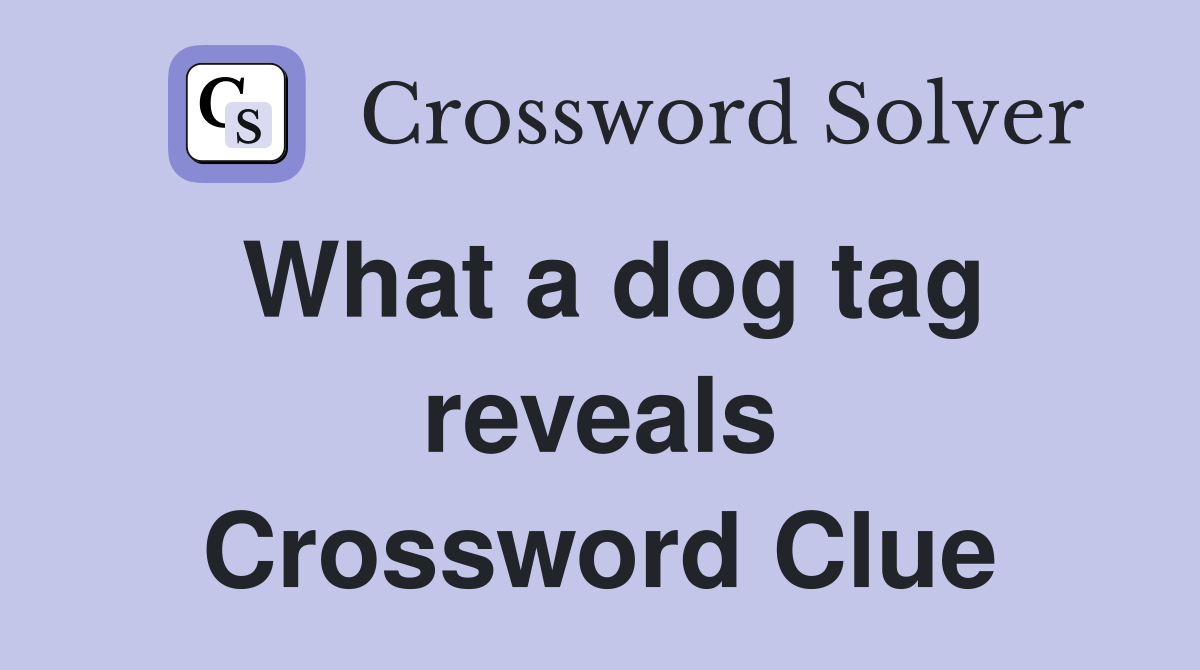 What a dog tag reveals Crossword Clue