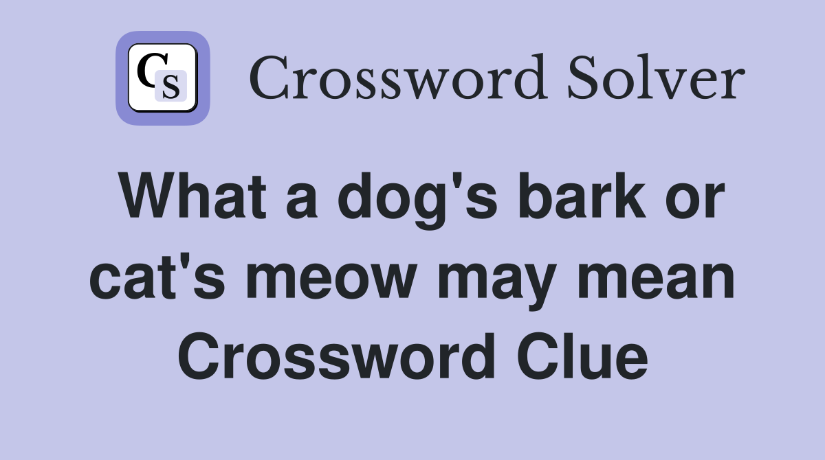 What a dog's bark or cat's meow may mean Crossword Clue