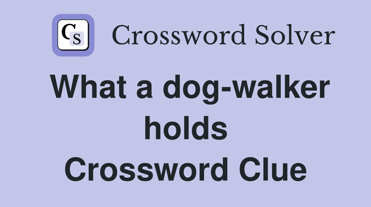 What a dog-walker holds Crossword Clue