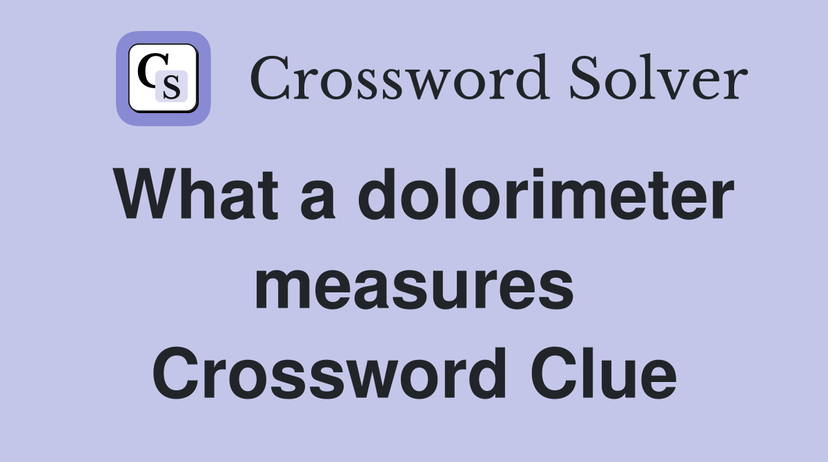What a dolorimeter measures Crossword Clue