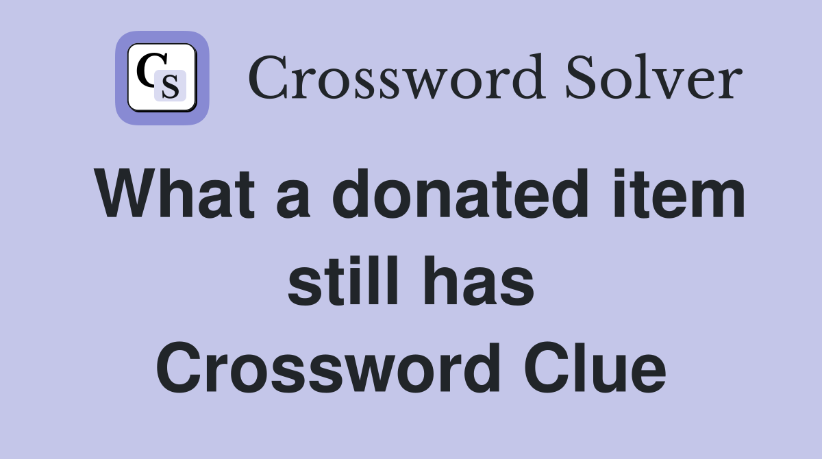 What a donated item still has Crossword Clue