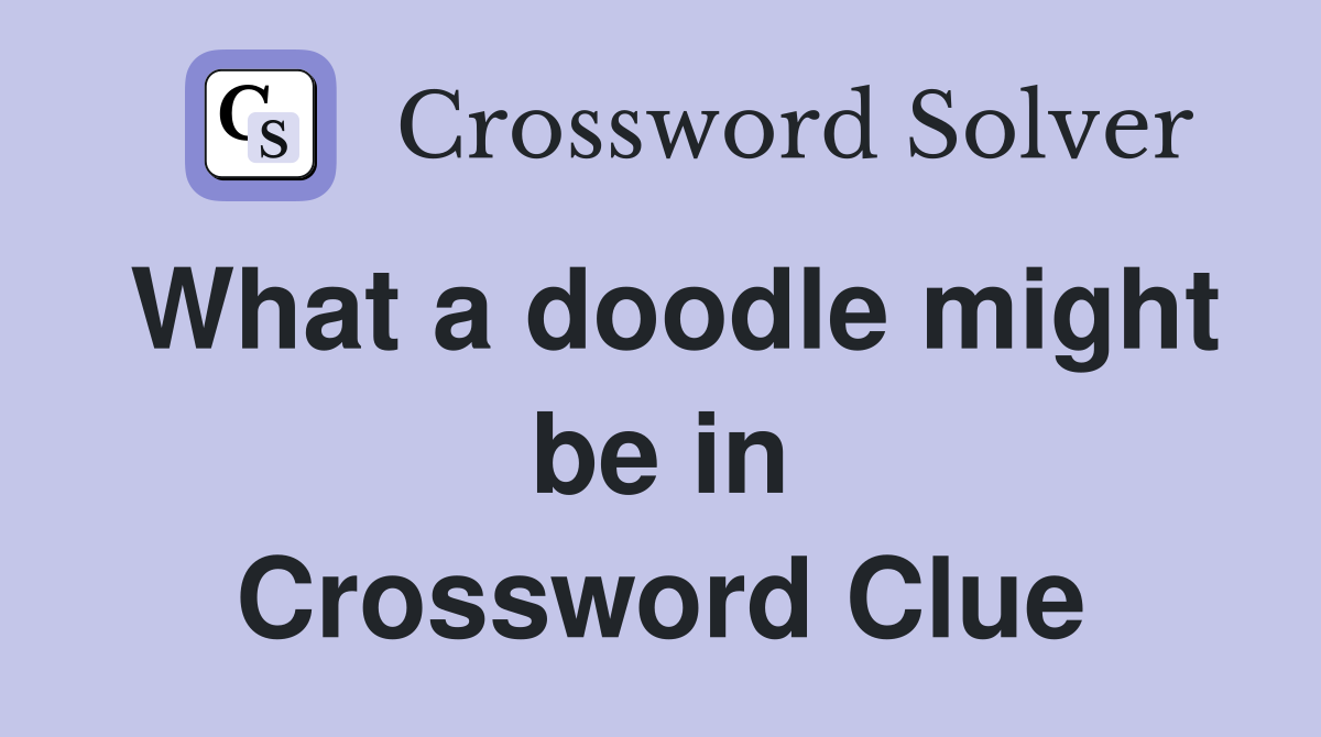 What a doodle might be in Crossword Clue
