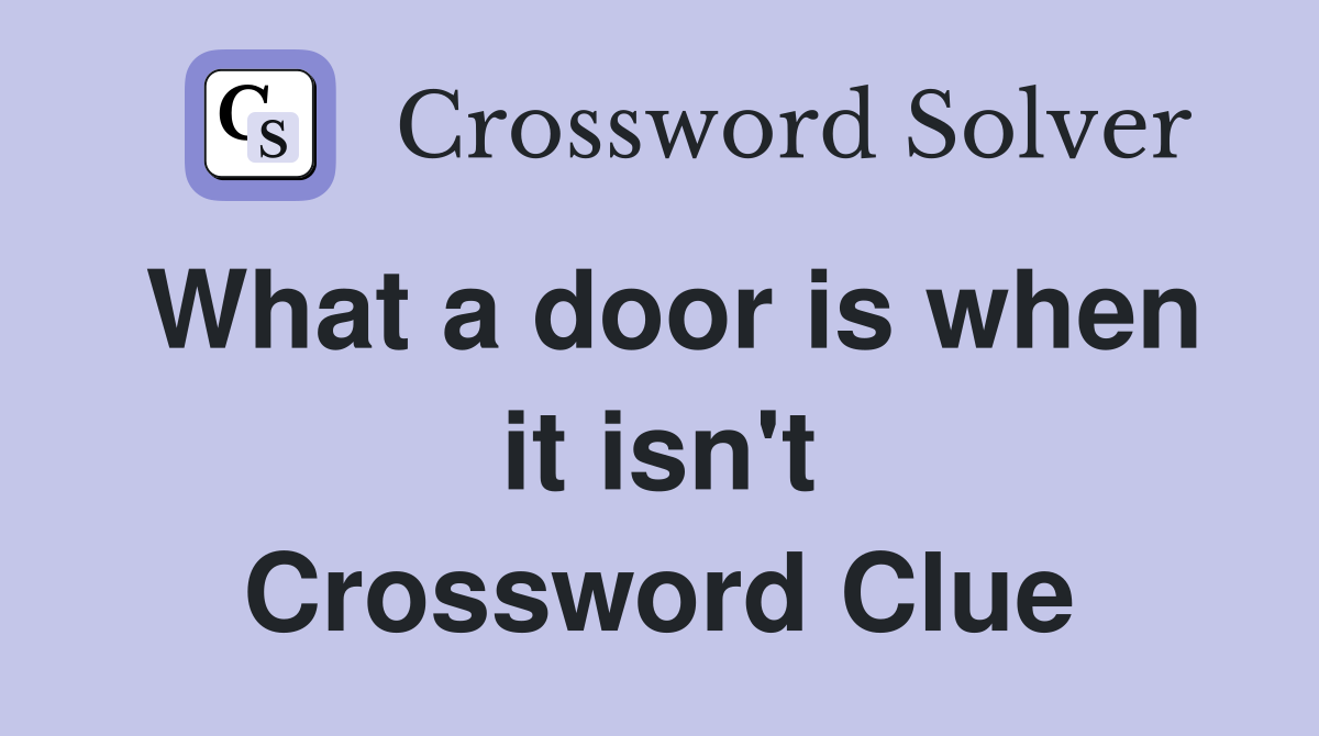 What a door is when it isn't Crossword Clue