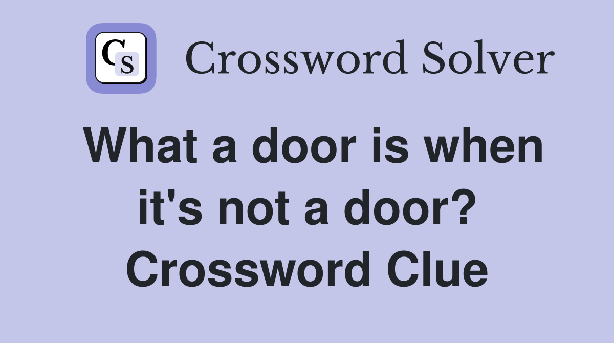 What a door is when it's not a door? Crossword Clue