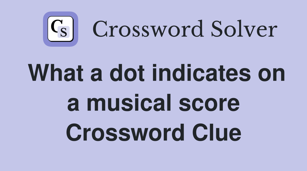 What a dot indicates on a musical score Crossword Clue