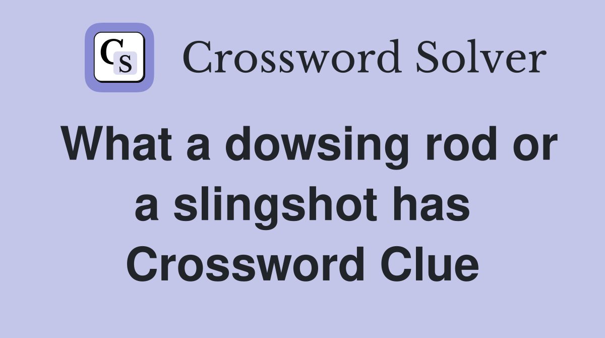 What a dowsing rod or a slingshot has Crossword Clue