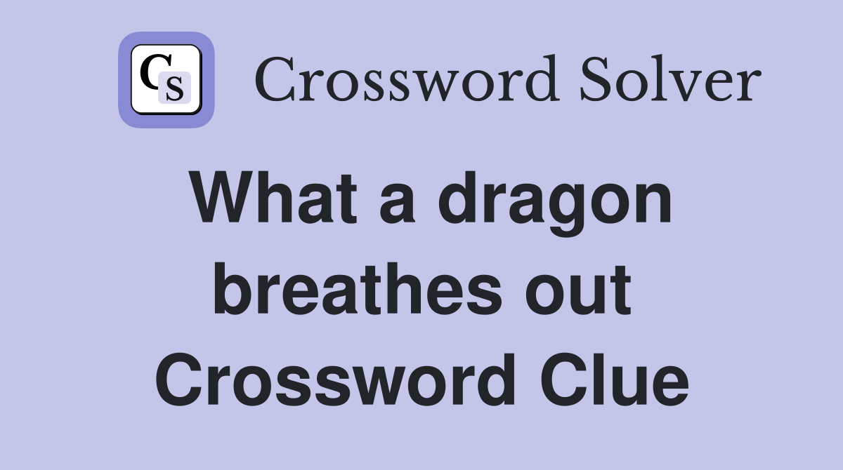 What a dragon breathes out Crossword Clue