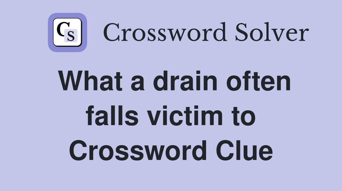 What a drain often falls victim to Crossword Clue