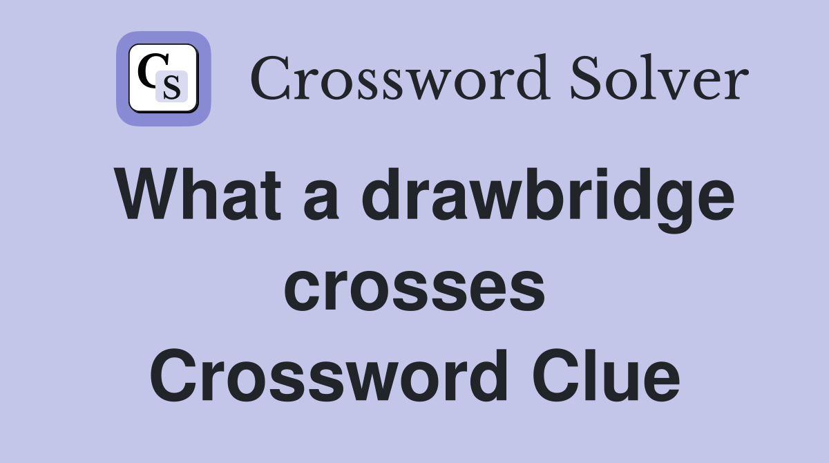 What a drawbridge crosses Crossword Clue