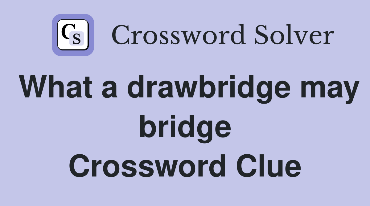 What a drawbridge may bridge Crossword Clue